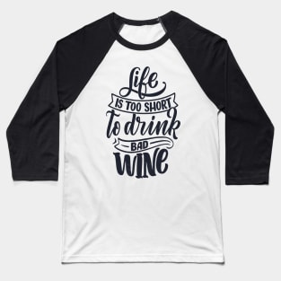 Life is too short to drink bad wine Baseball T-Shirt